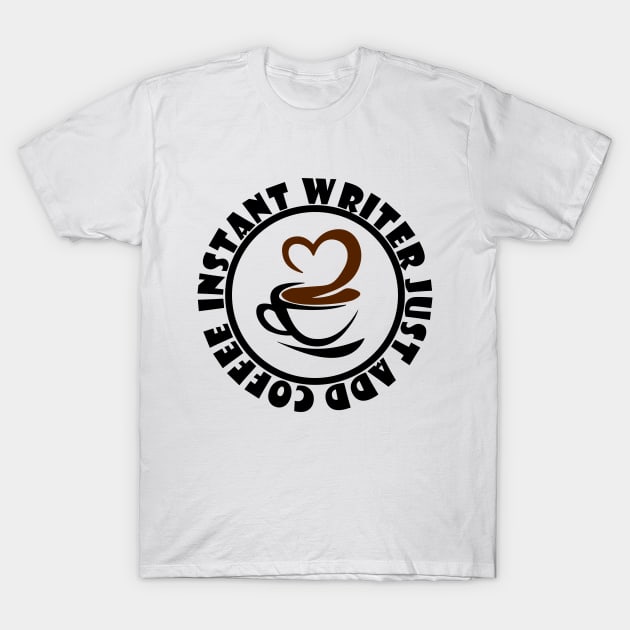 Instant Writer Just Add Coffee T-Shirt by colorsplash